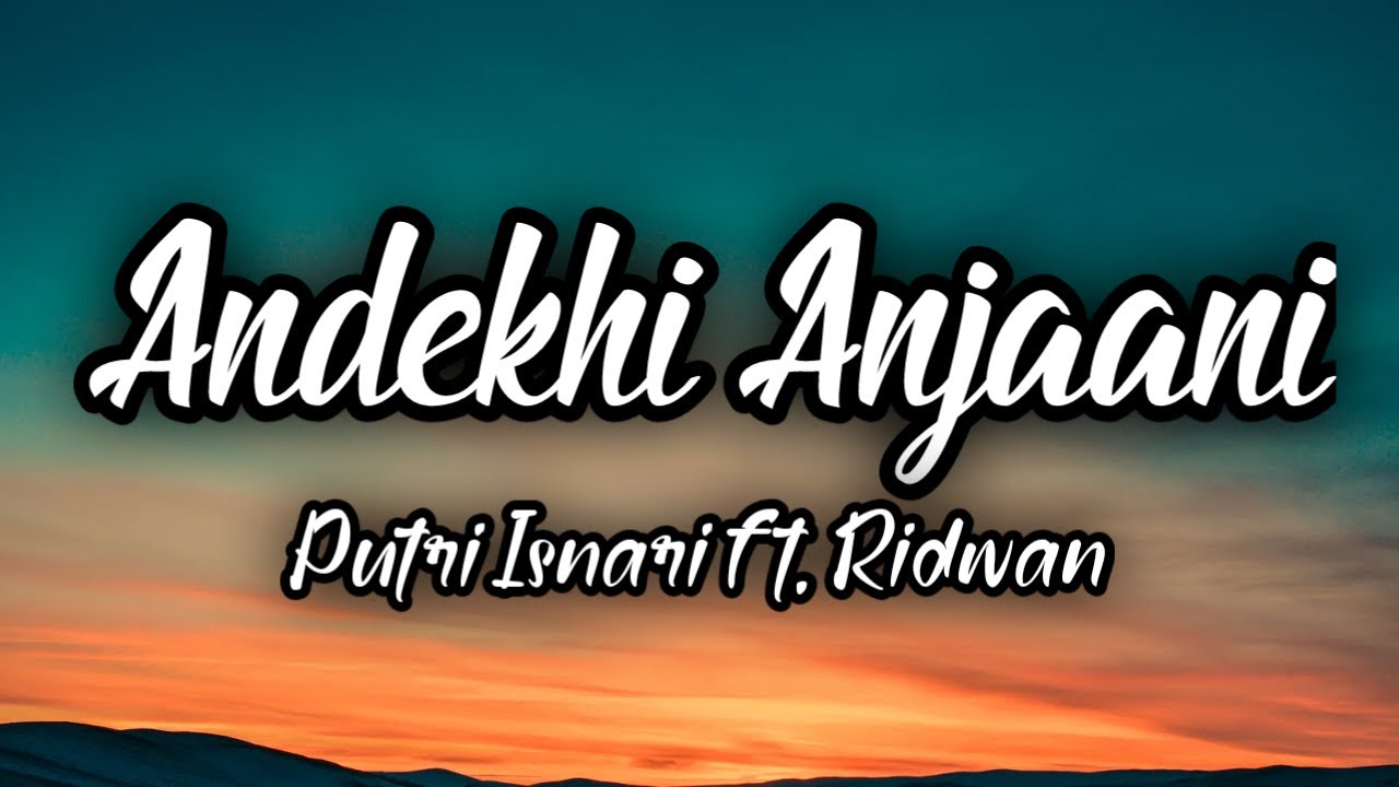 Andekhi Anjaani Putri Isnari Ft Ridwan Ost Mujhse Dosti Karoge Lirik Lagu Youtube