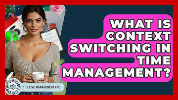 What Is Context Switching In Time Management? - The Time Management Pro