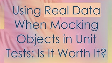 Using Real Data When Mocking Objects in Unit Tests: Is It Worth It?