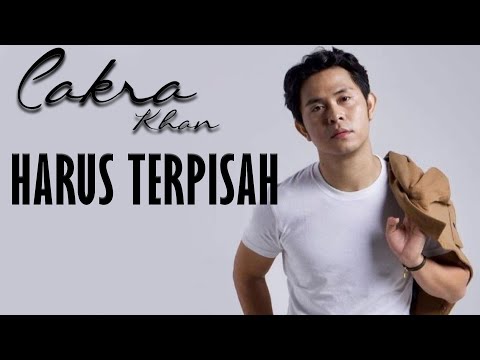 Cakra Khan - Harus Terpisah (Lirik)