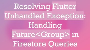 Resolving Flutter Unhandled Exception: Handling Future Group  in Firestore Queries