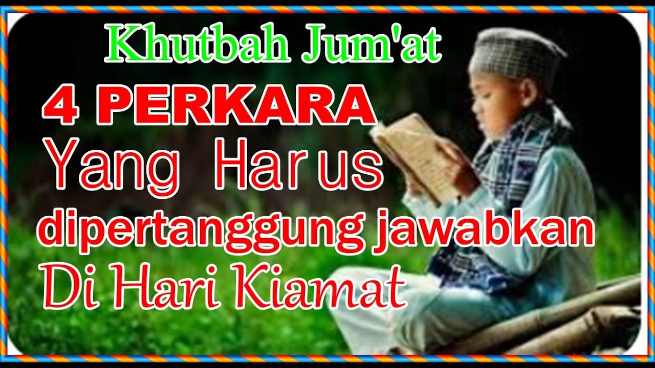 KHUTBAH JUMAT | EMPAT PERKARA YANG HARUS DIPERTANGGUNG JAWABKAN DI HARI KIAMAT