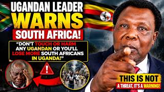 A RENOWNED UGANDAN POLITICIAN W@RNS SOUTH AFRICA, YOU WILL L0SE MORE SOUTH AFRICANS IF YOU TOUCH..