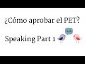 ¿Cómo aprobar el PET? Speaking Part 1