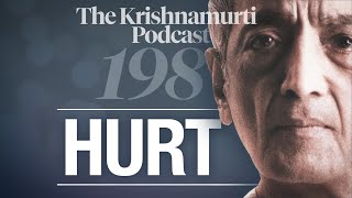 The Krishnamurti Podcast - Ep. 198 - Krishnamurti on Hurt