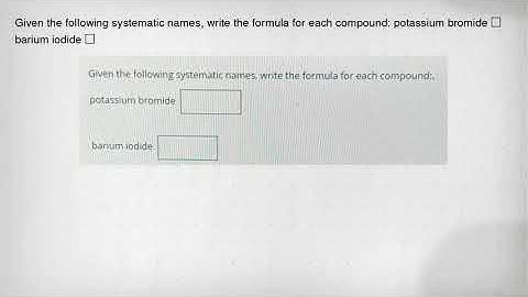 Given the following systematic names, write the formula for each compound: potassium bromide square