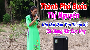 Chị Gái Dân Tộc Thiểu Số Có Giọng Hát Cực Hay | Thành Phố Buồn - Thị Nguyên