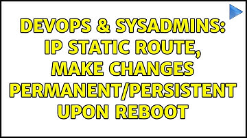 DevOps & SysAdmins: ip static route, make changes permanent/persistent upon reboot (2 Solutions!!)