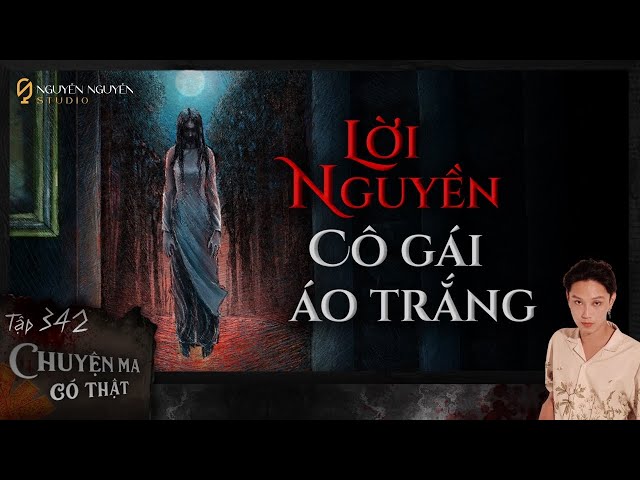 TẬP 342: LỜI NGUYỀN CÔ GÁI ÁO TRẮNG || chuyện ma có thật ở Phú Yên || NGUYỄN NGUYỄN class=