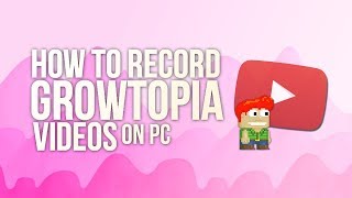 How to Record Growtopia Videos on PC