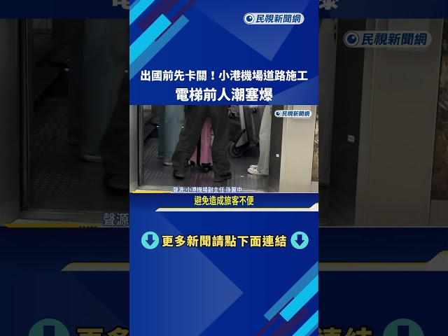 塞爆! 小港機場道路施工 入境大廳電梯現排隊人潮－民視新聞