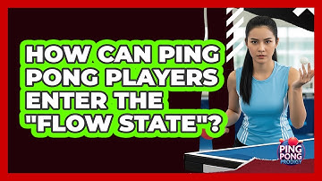 How Can Ping Pong Players Enter The "Flow State"? - Ping Pong Prodigy