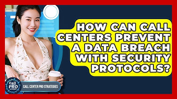 How Can Call Centers Prevent A Data Breach With Security Protocols? - Call Center Pro Strategies