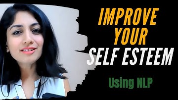 How to Improve Your Self Esteem Using NLP Techniques