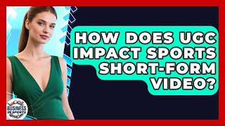 How Does UGC Impact Sports Short-form Video? - Business In Sports