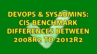 Celebrity DevOps & SysAdmins: CIS benchmark differences between 2008R2 to 2012R2 Profile