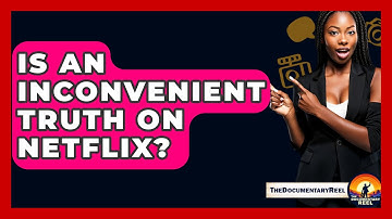 Is An Inconvenient Truth On Netflix? - The Documentary Reel