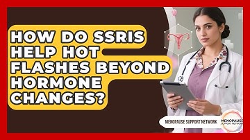 How Do SSRIs Help Hot Flashes Beyond Hormone Changes? - Menopause Support Network