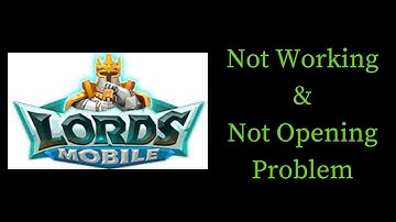 How to Fix Lords Mobile App Not Working & Not Opening Problem in Android & iOS Phones