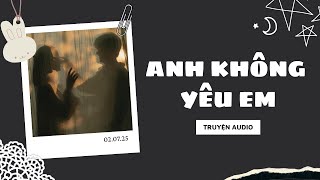 [Truyện Audio] Anh Không Yêu Em [FULL] || SỨA NHỎ
