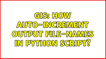GIS: How auto-increment output file-names in Python script?