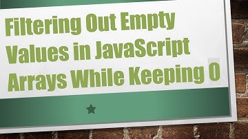 Filtering Out Empty Values in JavaScript Arrays While Keeping 0