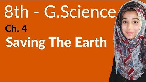 8th Class General Science - Ch 4 - Saving the Earth - General Science 8th Class