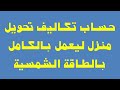 8- حساب تكاليف تحويل منزل ليعمل بالكامل بالطاقة الشمسية