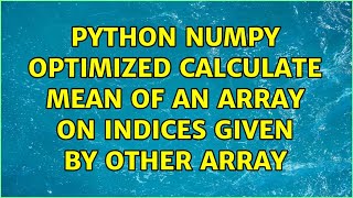 Python Numpy optimized calculate mean of an array on indices given by other array