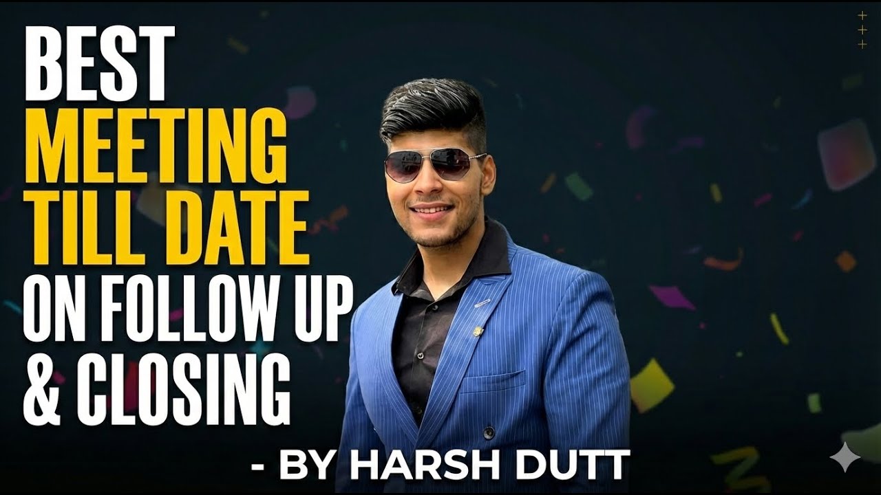Best Meeting Till Date on Follow Up & Closing - By Harsh Dutt