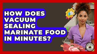 How Does Vacuum Sealing Marinate Food In Minutes? - Food Safety Kitchen