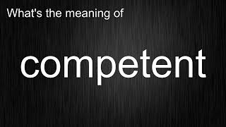 What's the meaning of "competent", How to pronounce competent?
