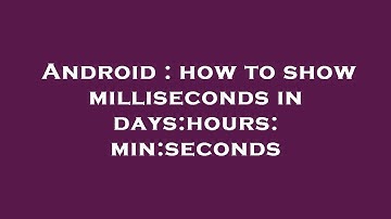Android : how to show milliseconds in days:hours:min:seconds