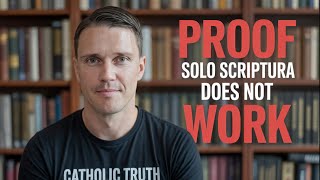 PROOF Solo Scriptura Does Not Work!
