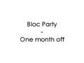 Bloc Party - One month off