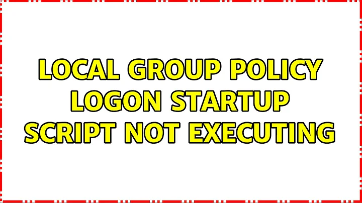 Local group policy logon startup script not executing (3 Solutions!!)