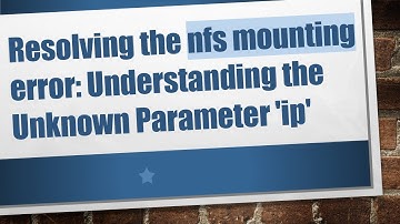 Resolving the nfs mounting error: Understanding the Unknown Parameter 