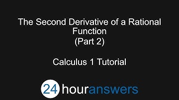 The Second Derivative of a Rational Function Part 2 - Calculus 1 - 24HourAnswers.com