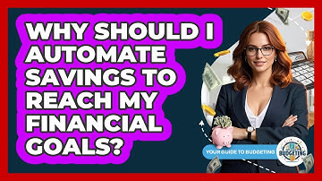 Why Should I Automate Savings To Reach My Financial Goals? - Your Guide to Budgeting