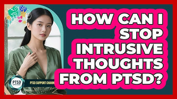 How Can I Stop Intrusive Thoughts From PTSD? - PTSD Support Channel