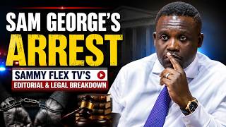 Facts About Sam George`s Arrest; Sammy Flex Tv`s Editorial & Legal Breakdown