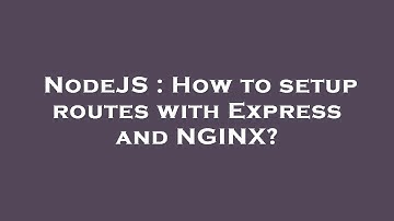 NodeJS : How to setup routes with Express and NGINX?