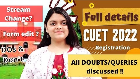 CUET 2022 | DU Admissions | Full info | Stream change, Form Edit, Dos & Don
