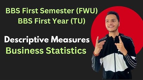 Descriptive Measures ।। BBS First Semester (FWU) ।। Business Statistics ।। Naresh Raj Bhatt
