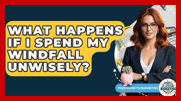 What Happens If I Spend My Windfall Unwisely? - Your Guide to Budgeting