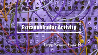 Serge Modular Study 32/ Extravehicular Activity (Siegfried, Medusa, Inori)