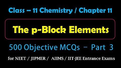 P Block Elements | Objective MCQs - Part-3 for Medical, IIT-JEE Entrance Exams Preparation