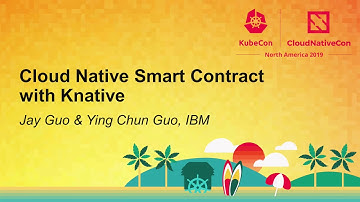 Cloud Native Smart Contract with Knative - Jay Guo & Ying Chun Guo, IBM