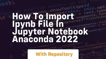 how to import ipynb file in jupyter notebook anaconda 2022