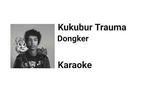 DONGKER - KUKUBUR TRAUMA ( KARAOKE LYRICS )